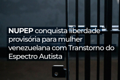 NUPEP conquista liberdade provisória para mulher venezuelana com Transtorno do Espectro Autista