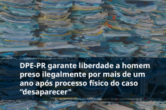 DPE-PR garante liberdade a homem preso ilegalmente por mais de um ano após processo fisico do caso "desaparecer"
