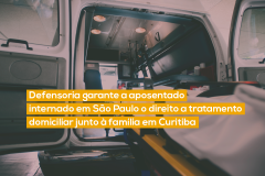 Defensoria garante a aposentado internado em São Paulo o direito a tratamento domiciliar junto à família em Curitiba