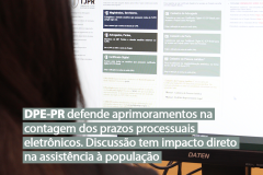 DPE-PR defende aprimoramentos na contagem dos prazos processuais eletrônicos. Discussão tem impacto direto na assistência à população