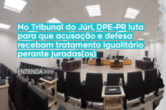 No Tribunal do Júri, DPE-PR luta para que acusação e defesa recebam tratamento igualitário perante jurados(as)
