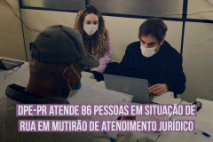 DPE-PR atende 86 pessoas em situação de rua em mutirão de atendimento jurídico