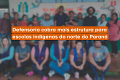 Defensoria cobra mais estrutura para escolas indígenas do norte do Paraná