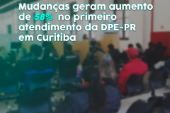 Acesso à justiça | Mudanças geram aumento de 58% no primeiro atendimento da DPE-PR em Curitiba 