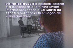 Visitas do NUDEM a hospital-colônia e a penitenciária feminina levam informações sobre a Lei Maria da Penha a mulheres em situação de vulnerabilidade
