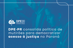 A imagem na cor azul mostra três pessoas atendendo a população. No texto se lê: "DPE-PR consolida política de mutirões para democratizar acesso à justiça no Paraná"
