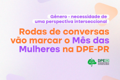Rodas de conversas vão marcar o Mês das Mulheres na DPE-PR