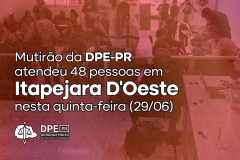Imagem em tom avermelhado, escuro, que mostra pessoas no mutirão. O título da matéria está escrito em branco “Mutirão da DPE-PR atendeu 48 pessoas em Itapejara D'Oeste nesta quinta-feira (29/06)”. Abaixo, está o logo da Defensoria, também na cor branca.