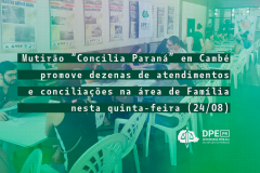 Imagem um pouco desfocada, com tons esverdeados, que mostra diversas mesas de atendimento. Em cima está escrito “Mutirão Concilia Paraná em Cambé promove dezenas de atendimentos e conciliações na área de Família nesta quinta-feira (24/08)”. Abaixo do título está o logotipo da Defensoria.