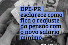 Imagem vertical em preto e branco mostra notas de dinheiro sendo contadas, em primeiro plano se lê DPE-PR esclarece como fica reajuste da pensão com novo salário mínimo. 