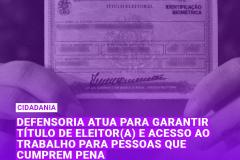 Defensoria atua para garantir Título de Eleitor(a) e acesso ao trabalho para pessoas que cumprem pena