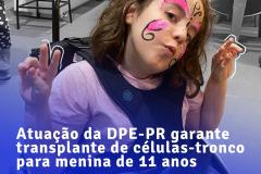 Atuação da DPE-PR garante transplante de células-tronco para menina de 11 anos