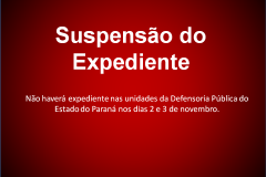 Não haverá expediente nas sedes da Defensoria Pública do Paraná 02 e 03 de novembro (quinta e sexta-feira).
