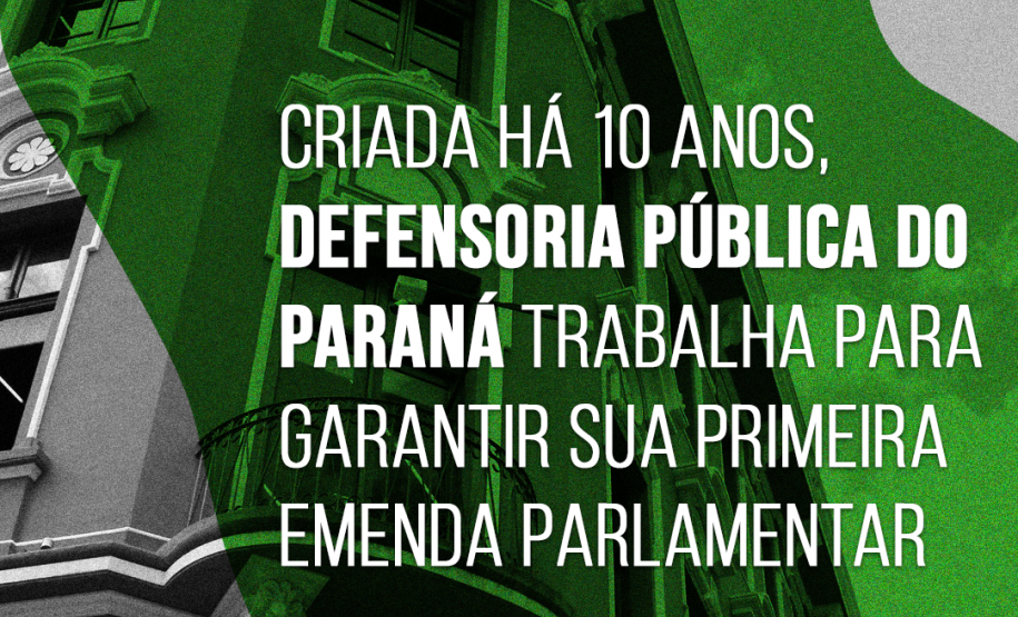 Criada há 10 anos, Defensoria Pública do Paraná trabalha para garantir sua primeira emenda parlamentar