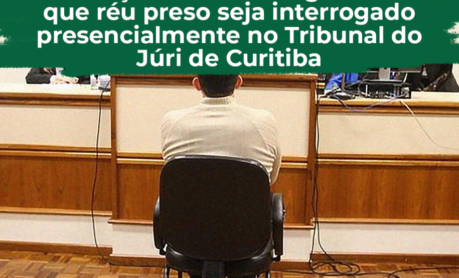 Atuação da DPE-PR garante que réu preso seja interrogado presencialmente no Tribunal do Júri de Curitiba
