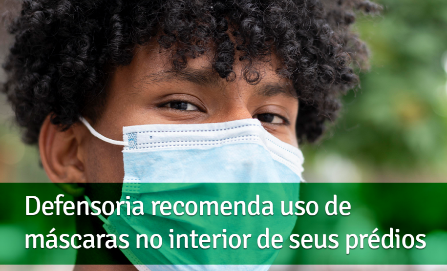Defensoria recomenda uso de máscaras no interior de seus prédios