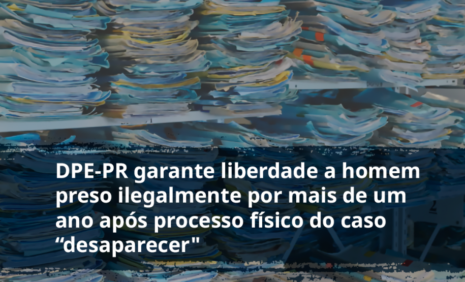 DPE-PR garante liberdade a homem preso ilegalmente por mais de um ano após processo fisico do caso "desaparecer"