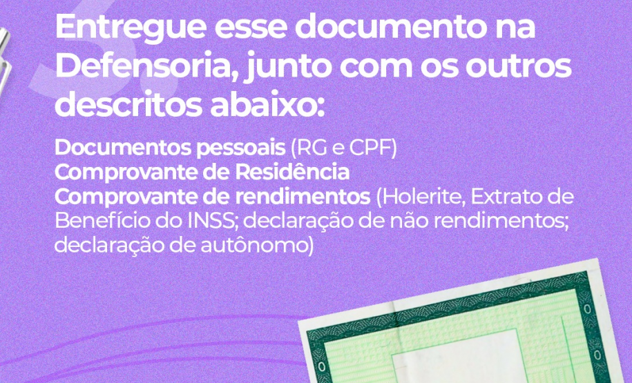 3. Entregue esse documento na Defensoria, junto com os outros descritos abaixo: Documentos pessoais (RG e CPF) Comprovante de Residência Comprovante de rendimentos (Holerite, Extrato de Benefício do INSS; declaração de não rendimentos; declaração de autônomo).