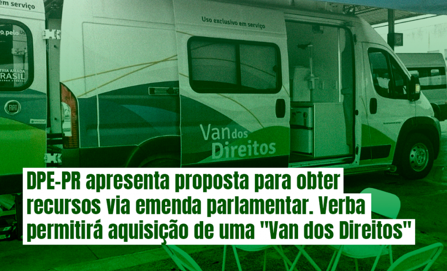 DPE-PR apresenta proposta para obter recursos via emenda parlamentar. Verba permitirá aquisição de uma "Van dos Direitos"