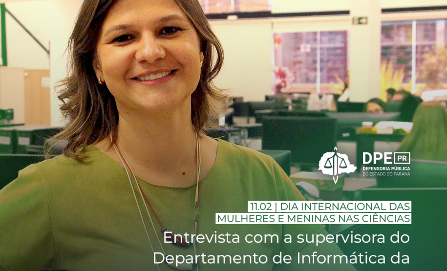 A foto mostra a supervisora do Departamento de Informática da Defensoria Pública do Estado do Paraná, Danieli Dyba Amorim, que olha diretamente para a câmera, com mesas ao fundo. Na legenda com letras na cor branca está escrito: "11.02 | Dia Internacional das Mulheres e Meninas nas Ciências - entrevista com a supervisora do Departamento de Informática da DPE-PR, Danieli Dyba Amorim