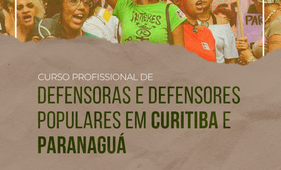 Imagem de mulheres protestando logo acima. Embaixo, em tons de bege ao fundo, está escrito "Curso Profissional de Defensoras e Defensores Populares em Curitiba e aranaguá". Embaixo, de branco, estão escritas as informações do curso e os logos dos apoiadores.