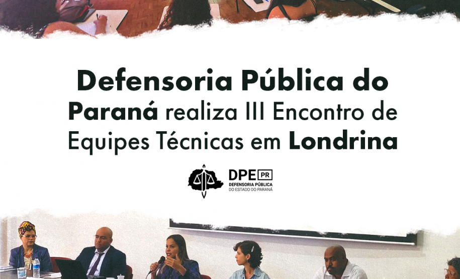 Imagem que, no alto, mostra uma das oficinas do evento que aconteceu em uma sala de aula. Abaixo, a mesa de abertura do evento, com a presença de seis pessoas, dois homens e quatro mulheres, que são representantes da Defensoria e convidadas. Ao centro, uma tarja branca onde se lê Defensoria Pública do Paraná realiza III Encontro de Equipes Técnicas em Londrina, e mais abaixo do título, aparece o logotipo da Defensoria.