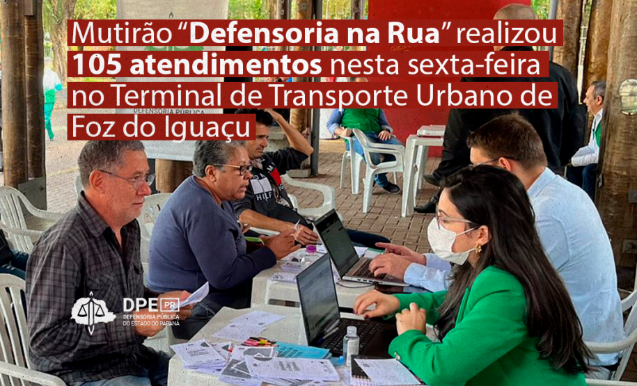 Imagem com registro fotográfico do mutirão de atendimento à população da Defensoria Pública do Estado do Paraná em Foz do Iguaçu, sob o título "Mutirão Defensoria na Rua realizou 105 atendimentos nesta sexta-feira no Terminal de Transporte Urbano de Foz do Iguaçu".