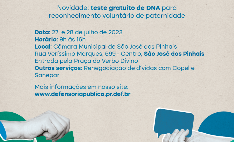 A imagem mostra o cartaz do Concilia Paraná em São José dos Pinhais, e traz informações sobre a realização do eventos, que ocorrerá nos dias 27 e 28 de julho, na Câmara Municipal de São José dos Pinhais, e os serviços de conciliação na área da Família e testes gratuitos de DNA para reconhecimento voluntário de paternidade. O cartaz traz os logos das Defensoria, da Câmara de São José dos Pinhais, da COPEL e da SANEPAR