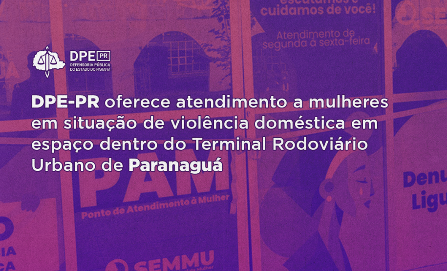 DPE-PR oferece atendimento a mulheres em situação de violência doméstica em espaço dentro do Terminal Rodoviário Urbano de Paranaguá.
