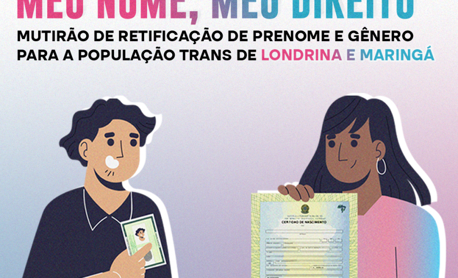 Imagem que, do lado esquerdo, mostra o desenho de um homem segurando um RG e, do lado direito, mostra o desenho de uma mulher segurando uma certidão de nascimento. Acima, está escrito Meu Nome, Meu Direito, mutirão de retificação de prenome e gênero para a população trans de Londrina e Maringá. Mais abaixo, está escrito "Atendimento Jurídico Gratuito" e "Saiba mais".