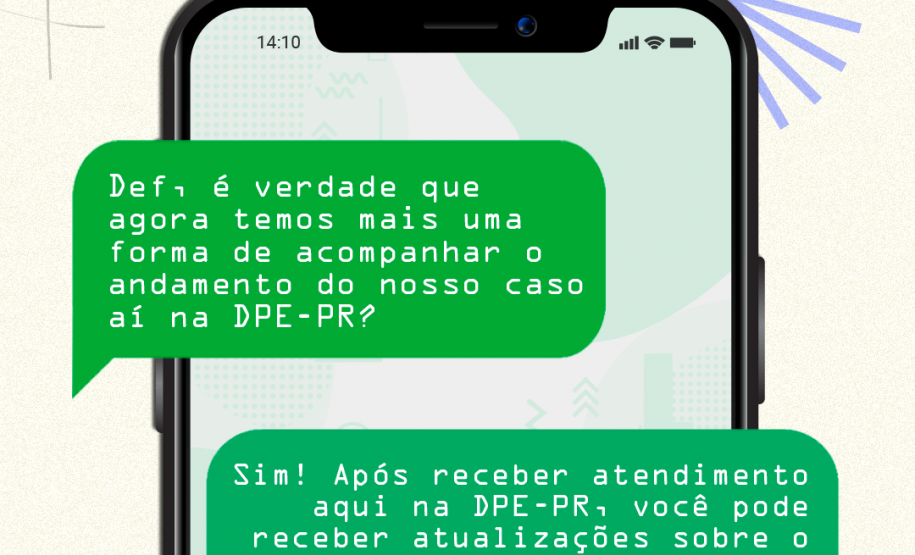 Imagem com um fundo branco emulando papel, e de destaque, um celular estilizado com dois balões de mensagem verde. O primeiro balão, superior, diz "Def, é verdade que agora temos mais uma forma de acompanhar o andamento do nosso caso aí na DPE-PR?" e segundo balão, logo abaixo, diz "Sim! Após receber o atendimento aqui na DPE-PR, você pode receber atualizações sobre o seu caso por meio de SMS no celular!" e um coração verde ao lado.