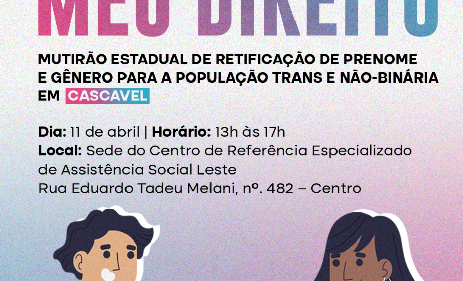 Imagem que, na parte de baixo, do lado esquerdo, mostra o desenho de um homem segurando um RG e, do lado direito, mostra o desenho de uma mulher segurando uma certidão de nascimento. Bem acima na imagem, estão logotipos da Defensoria, dos Ministério dos Direitos Humanos e da Cidadania e do Governo Federal. Abaixo dos logos está escrito Meu Nome, Meu Direito, mutirão de retificação de prenome e gênero para a população trans e não-binária, e, na sequência, as informações do mutirão na cidade de Cascavel.