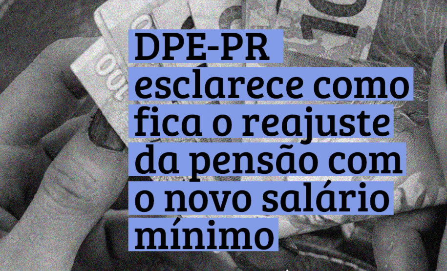 Imagem vertical em preto e branco mostra notas de dinheiro sendo contadas, em primeiro plano se lê DPE-PR esclarece como fica reajuste da pensão com novo salário mínimo.