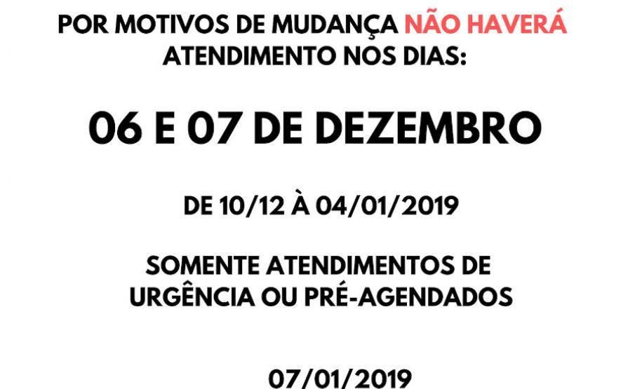 Por motivos de mudança, não haverá atendimento nos dias 06 e 07 de dezembro. Do dia 10 de dezembro à 04 de janeiro, atendimento somente pré-agendado ou urgência. O expediente normal volta no dia 07 de janeiro.
