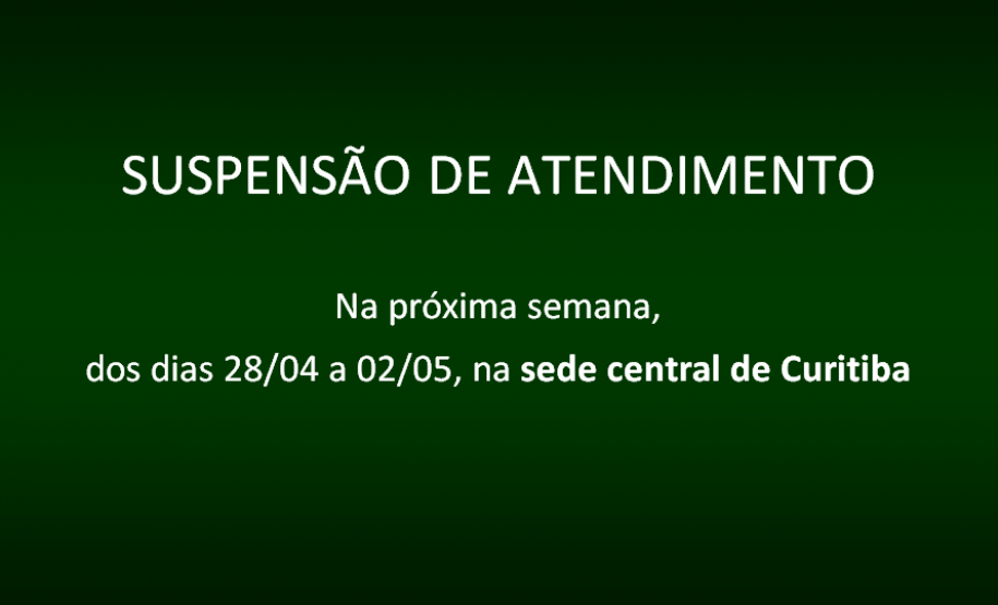 Não haverá atendimento ao público na sede central de Curitiba (Rua Cruz Machado, 58) na semana do dia 28 de abril a 02 de maio.