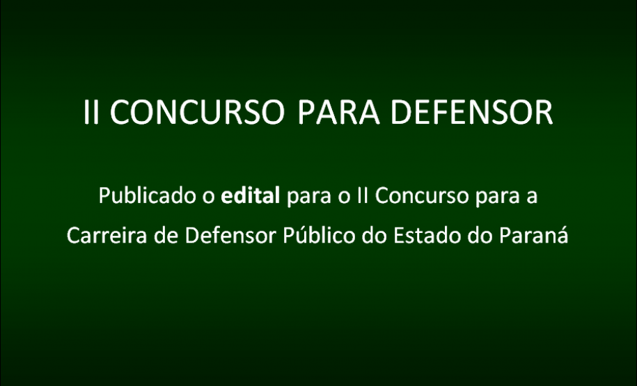 Publicado o edital para o II Concurso para a Carreira de Defensor Público do Estado do Paraná.