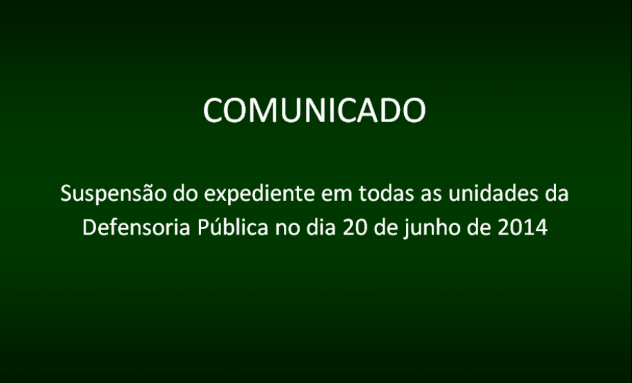 Suspensão do expediente em todas as unidades da Defensoria Pública no dia 20 de junho de 2014.
