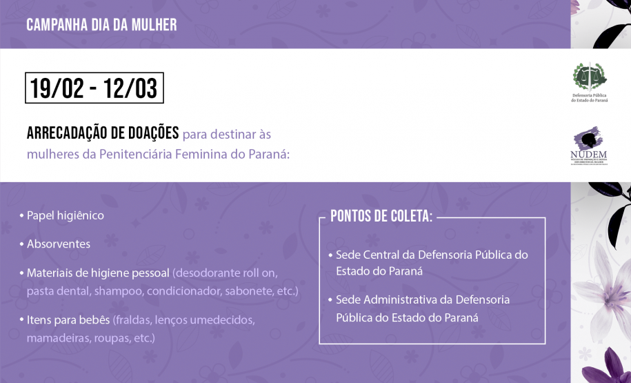 DPE-PR promove campanha de arrecadação de doações para mulheres presas Por iniciativa das Defensorias Públicas da Execução Penal de Curitiba, através do Núcleo de Promoção e Defesa dos Direitos da Mulher, a Defensoria Pública do Estado do Paraná promove campanha do Dia da Mulher.