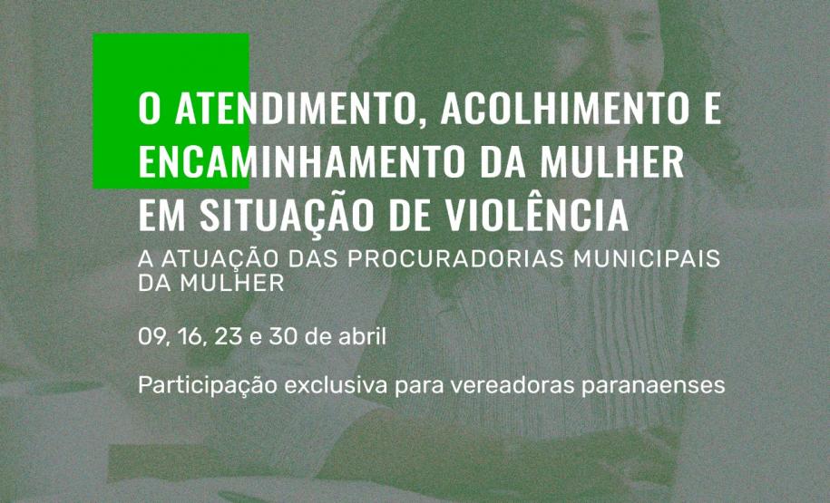DPE-PR e Procuradoria Estadual da Mulher da ALEP  promovem curso sobre a Atuação das Procuradorias Municipais da Mulher, voltado a vereadoras paranaenses