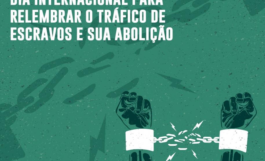 Dia Internacional de Lembrança do Tráfico de Escravos e sua Abolição Dia Internacional de Lembrança do Tráfico de Escravos e sua Abolição