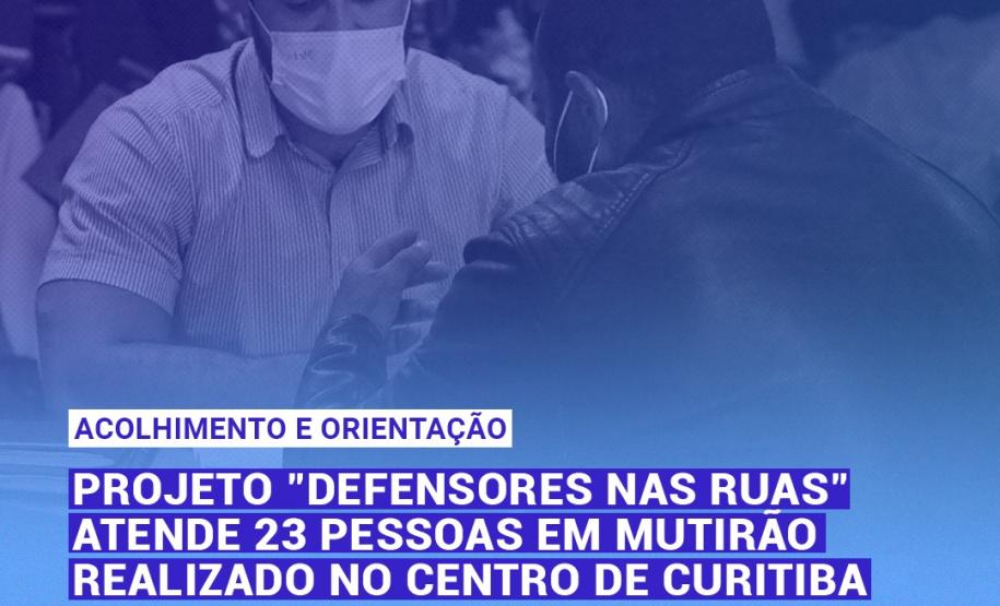 Projeto "Defensores nas Ruas" atende 23 em mutirão realizado no centro de Curitiba Projeto "Defensores nas Ruas" atende 23 em mutirão realizado no centro de Curitiba