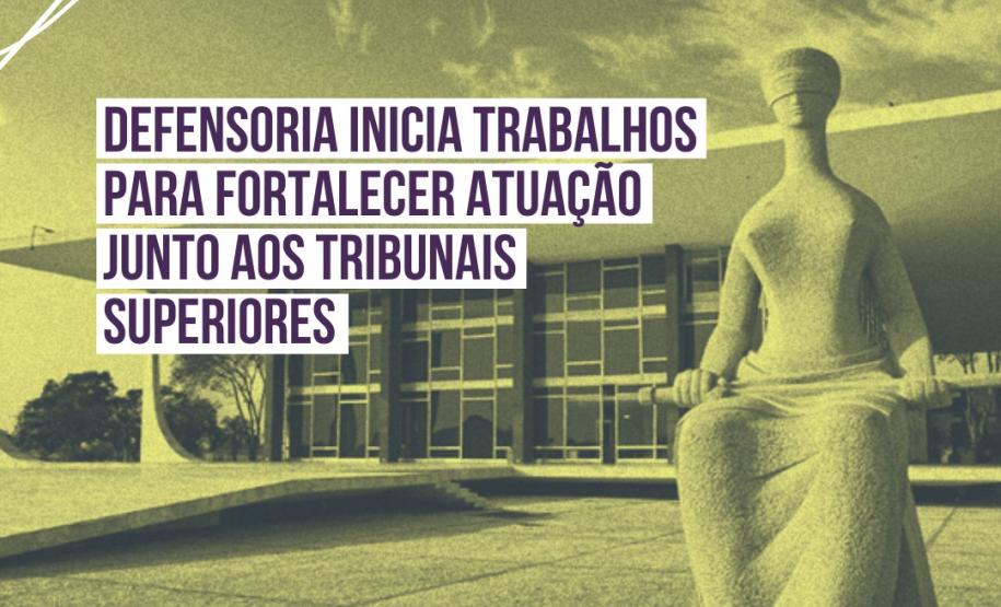 Defensoria inicia trabalhos para fortalecer atuação junto aos Tribunais Superiores