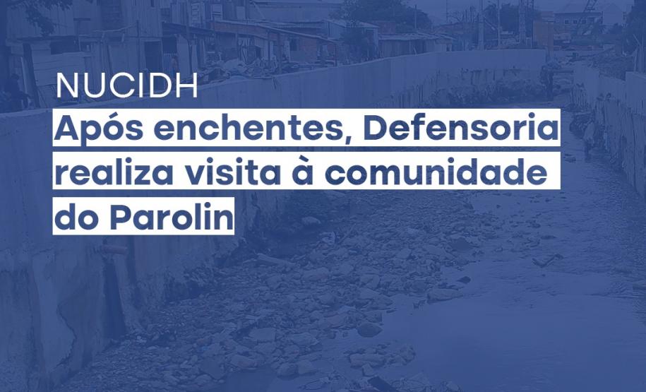Após enchentes, Defensoria realiza visita à comunidade do Parolin