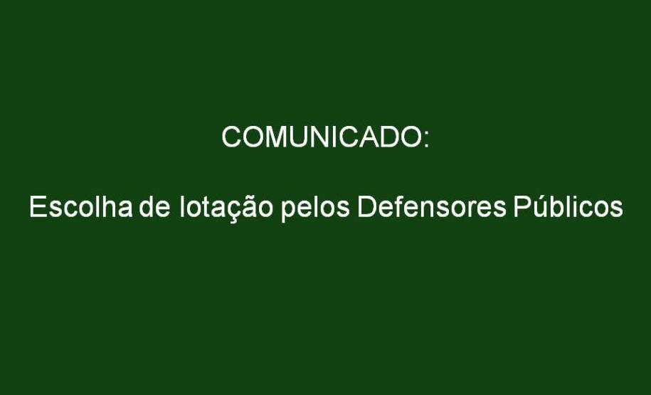 NOVO HORÁRIO: escolha de lotação para os novos Defensores