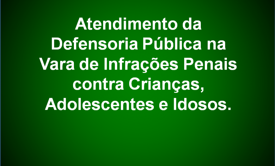 Atendimento da Defensoria Pública na Vara de Infrações Penais contra Crianças, Adolescentes e Idosos.